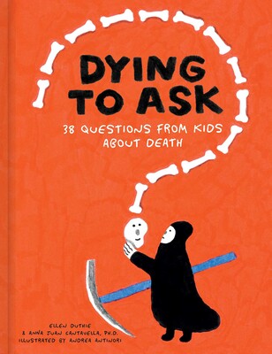 Dying to Ask: 38 Questions from Kids about Death
